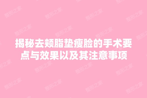 揭秘去颊脂垫瘦脸的手术要点与效果以及其注意事项