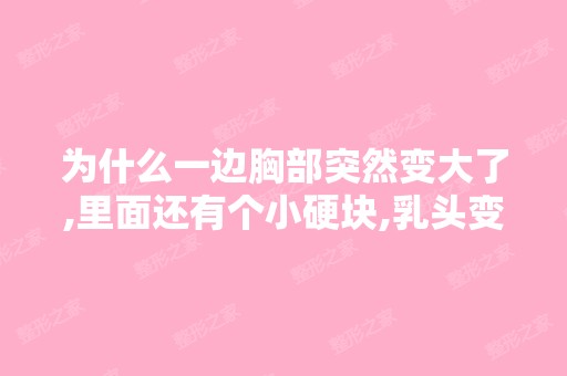 为什么一边胸部突然变大了,里面还有个小硬块,乳头变大变黑