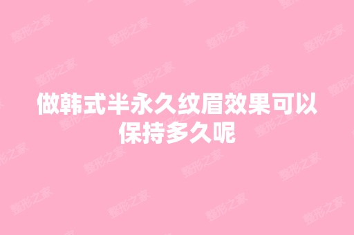 做韩式半永久纹眉效果可以保持多久呢