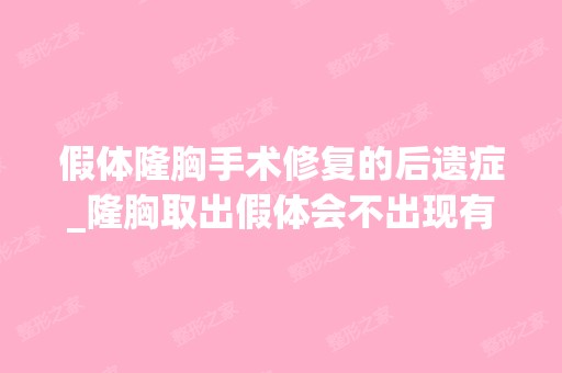 假体隆胸手术修复的后遗症_隆胸取出假体会不出现有不良反应（Prosthesis augmentation）