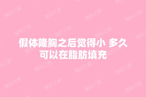 假体隆胸之后觉得小 多久可以在脂肪填充