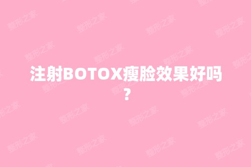 注射BOTOX瘦脸效果好吗？