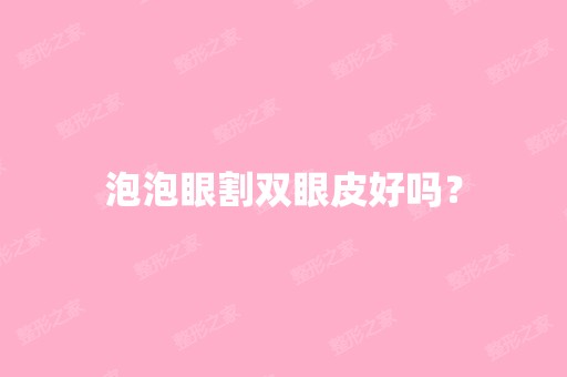 泡泡眼割双眼皮好吗？