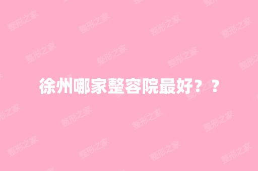 徐州哪家整容院比较好？？