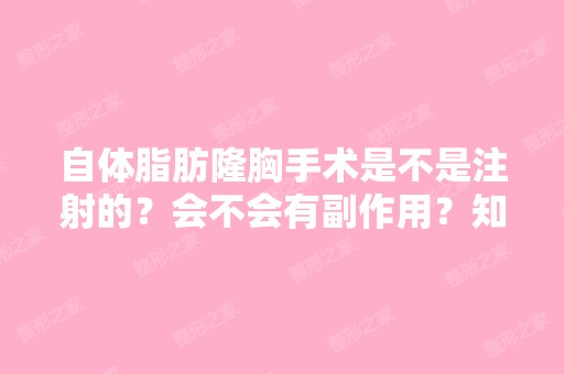 自体脂肪隆胸手术是不是注射的？会不会有副作用？知音整形的自体脂...