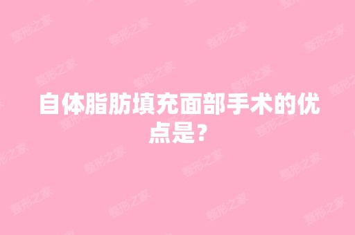 自体脂肪填充面部手术的优点是？