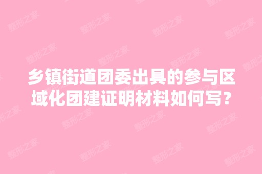 乡镇街道团委出具的参与区域化团建证明材料如何写？