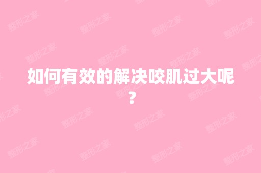 如何有效的解决咬肌过大呢？