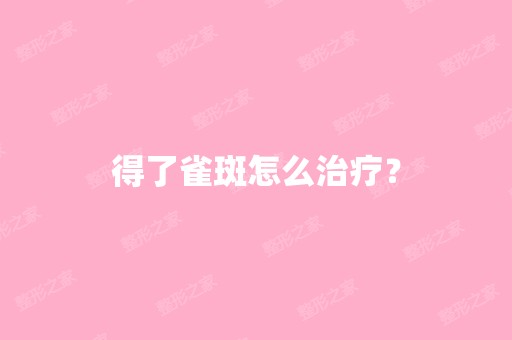 得了雀斑怎么治疗？