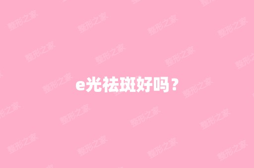 e光祛斑好吗？