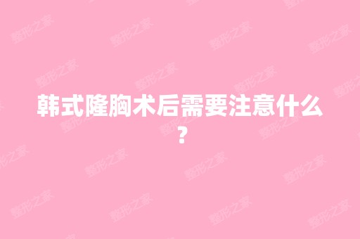 韩式隆胸术后需要注意什么？