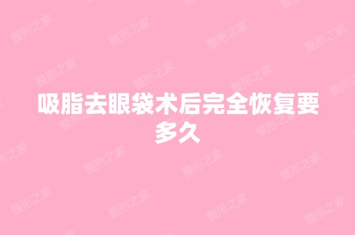 吸脂去眼袋术后完全恢复要多久