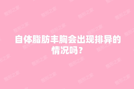 自体脂肪丰胸会出现排异的情况吗？