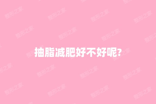 抽脂减肥好不好呢?