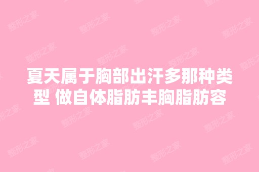 夏天属于胸部出汗多那种类型 做自体脂肪丰胸脂肪容...