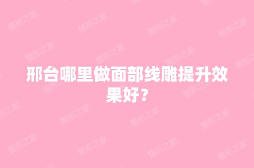 邢台哪里做面部提升效果好？