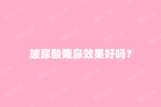 玻尿酸隆鼻效果好吗？