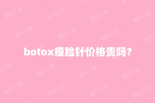 botox瘦脸针价格贵吗？