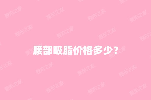 腰部吸脂价格多少？