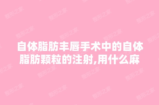 自体脂肪丰唇手术中的自体脂肪颗粒的注射,用什么麻醉？注射量多少？