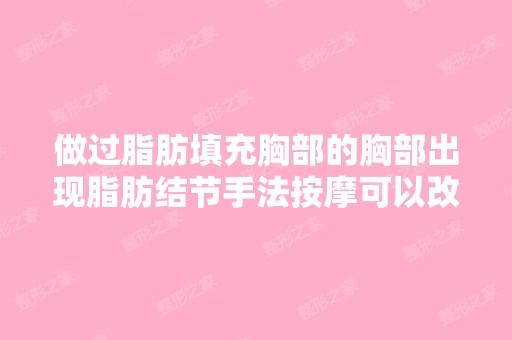 做过脂肪填充胸部的胸部出现脂肪结节手法按摩可以改善吗