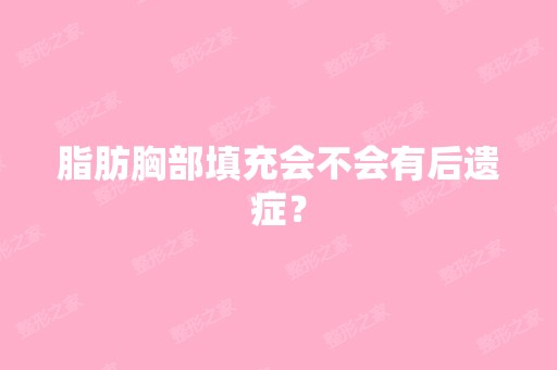 脂肪胸部填充会不会有后遗症？