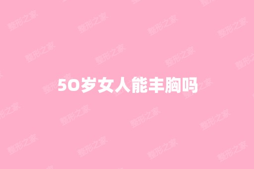 5O岁女人能丰胸吗