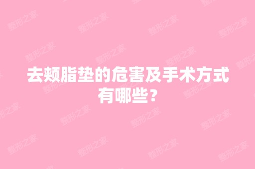 去颊脂垫的危害及手术方式有哪些？