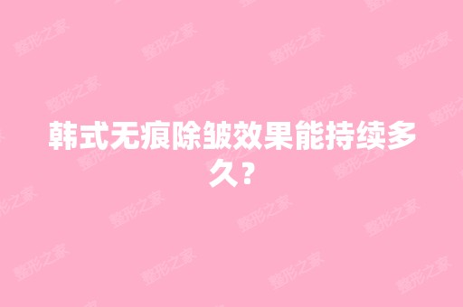 韩式无痕除皱效果能持续多久？