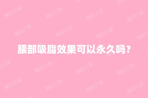 腰部吸脂效果可以永久吗？