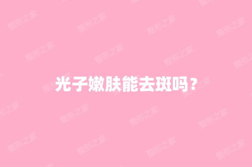 光子嫩肤能去斑吗？