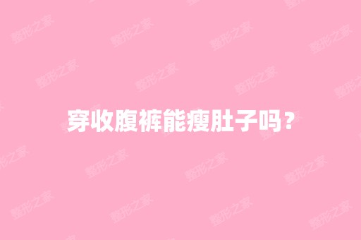 穿收腹裤能瘦肚子吗？