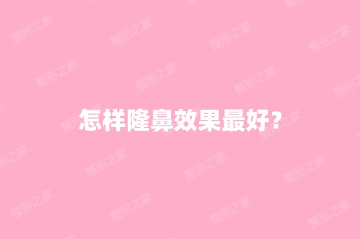 怎样隆鼻效果比较好？