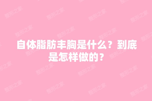 自体脂肪丰胸是什么？到底是怎样做的？