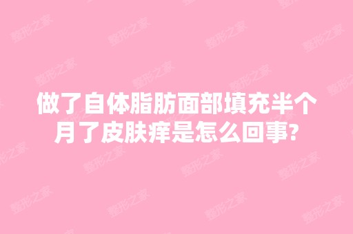 做了自体脂肪面部填充半个月了皮肤痒是怎么回事?