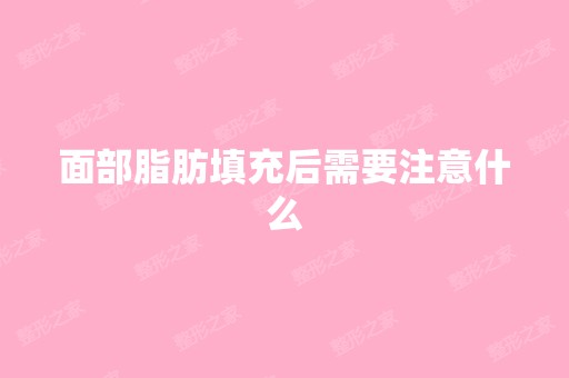 面部脂肪填充后需要注意什么