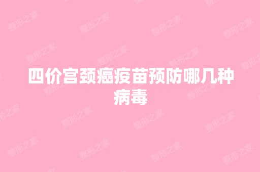 四价宫颈癌疫苗预防哪几种病毒