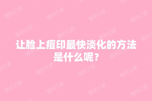 让脸上痘印快淡化的方法是什么呢？