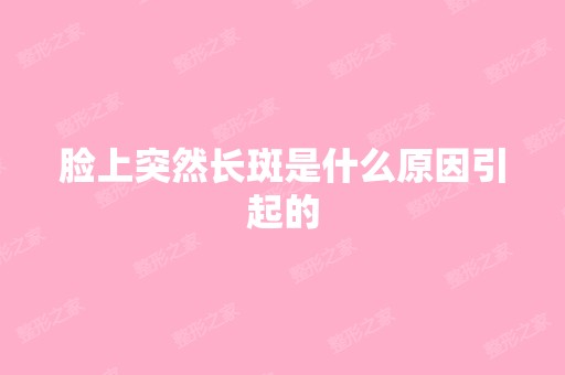 脸上突然长斑是什么原因引起的