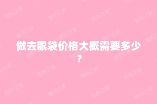 做去眼袋价格大概需要多少？