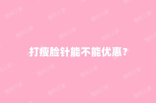 打瘦脸针能不能优惠？