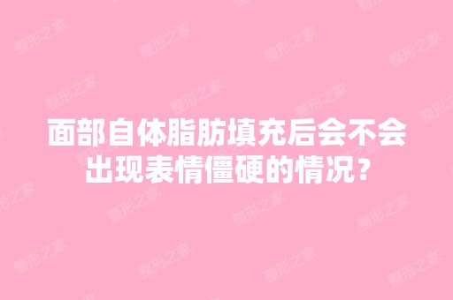 面部自体脂肪填充后会不会出现表情僵硬的情况？