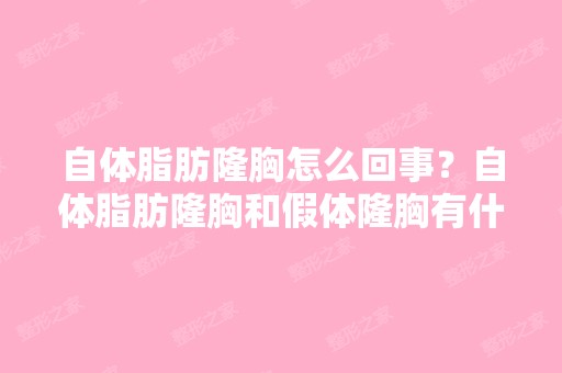 自体脂肪隆胸怎么回事？自体脂肪隆胸和假体隆胸有什么区别？