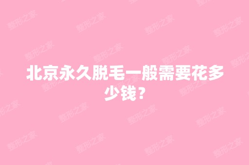 北京永久脱毛一般需要花多少钱？