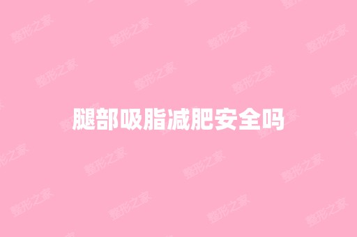 腿部吸脂减肥安全吗