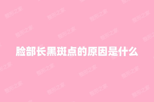 脸部长黑斑点的原因是什么