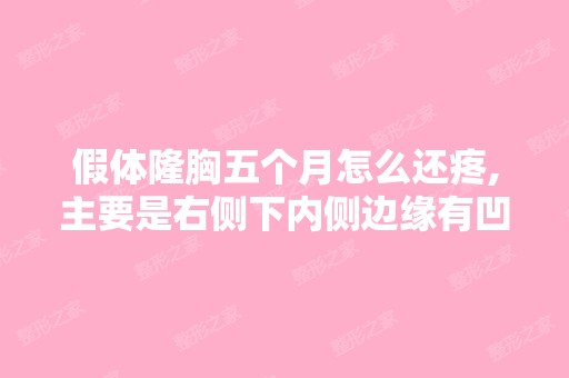 假体隆胸五个月怎么还疼,主要是右侧下内侧边缘有凹凸不平的地方...