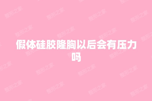 假体硅胶隆胸以后会有压力吗