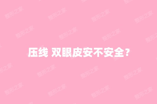 压线 双眼皮安不安全？