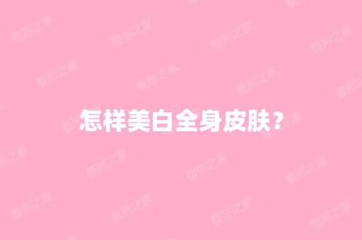 怎样美白全身皮肤？